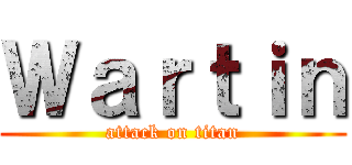 Ｗａｒｔｉｎ (attack on titan)