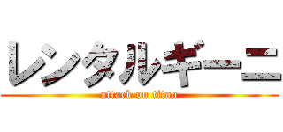 レンタルギーニ (attack on titan)