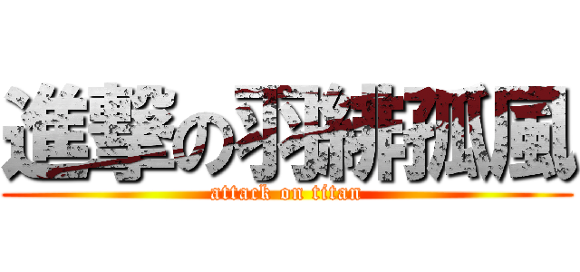 進撃の羽緋孤風 (attack on titan)