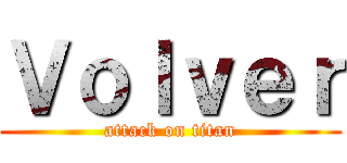 Ｖｏｌｖｅｒ (attack on titan)