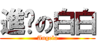 進擊の白白 (Angela)
