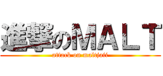 進撃のＭＡＬＴ (attack on maltjaii)