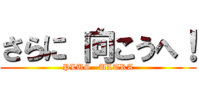 さらに 向こうへ！ (PLUS   ULTRA)