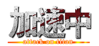加速中 (attack on titan)
