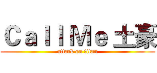 Ｃａｌｌ Ｍｅ 土豪 (attack on titan)