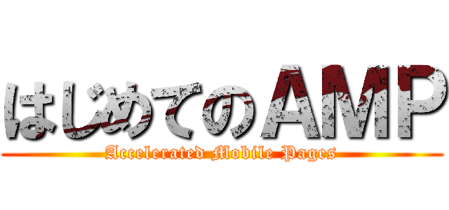 はじめてのＡＭＰ (Accelerated Mobile Pages)