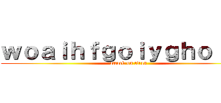 ｗｏａｉｈｆｇｏｉｙｇｈｏｉｇｈ (attack on titan)