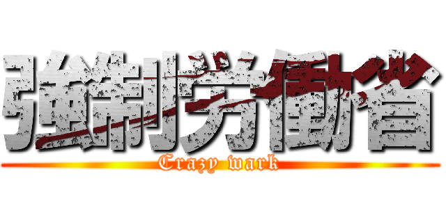 強制労働省 (Crazy wark)