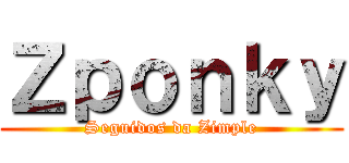 Ｚｐｏｎｋｙ (Seguidos da Zimple)