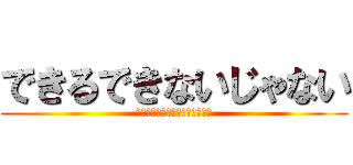 できるできないじゃない (やるか？やらないか？どちらかだ)