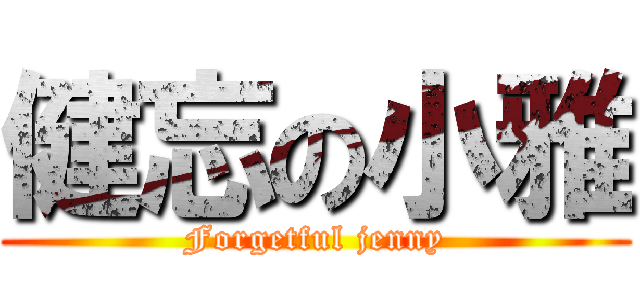 健忘の小雅 (Forgetful jenny)