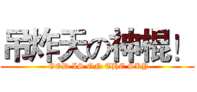 吊炸天の神棍！ ( GOD IS ON THE SKY)