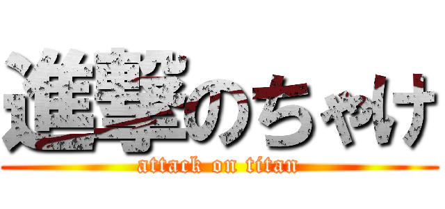 進撃のちゃけ (attack on titan)