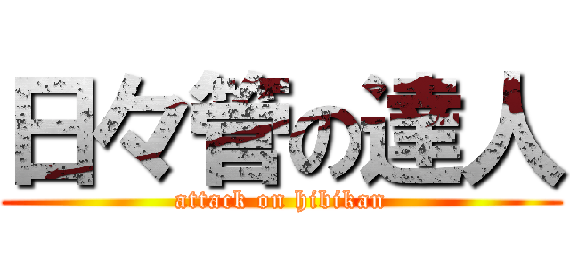 日々管の達人 (attack on hibikan)