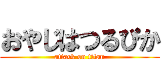 おやじはつるぴか (attack on titan)