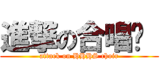 進撃の合唱团  (attack on HHHS choir)