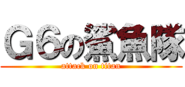 Ｇ６の鯊魚隊 (attack on titan)