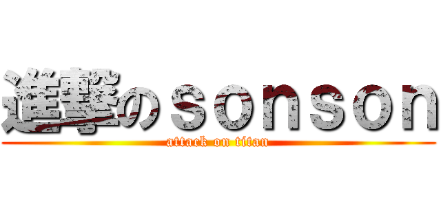 進撃のｓｏｎｓｏｎ (attack on titan)