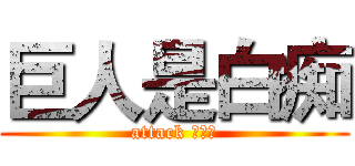 巨人是白痴 (attack ???)