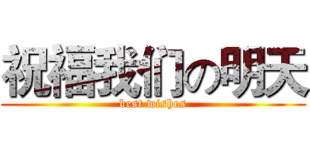祝福我们の明天 (best wishes)