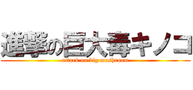 進撃の巨大毒キノコ (attack on big mushroom)