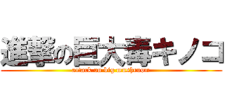 進撃の巨大毒キノコ (attack on big mushroom)