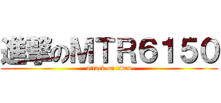 進撃のＭＴＲ６１５０ (attack on titan)
