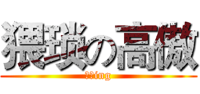 猥琐の高傲 (伟斌ing)