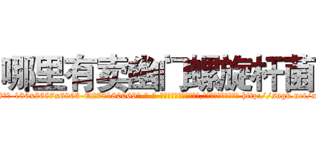 哪里有卖幽门螺旋杆菌 (哪里有卖幽门螺旋杆菌【电-186x2687x6963-Q278180069元-吉-药-业】我们做的是长期生意,靠的是老客户长期支持 http://sngk.net/x1mS41
)