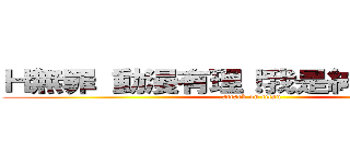Ｈ無罪 動漫有理！我是紳士 我自豪 (attack on titan)