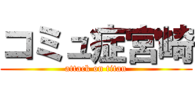 コミュ症宮崎 (attack on titan)