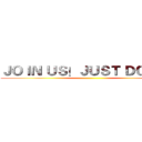 ＪＯＩＮ ＵＳ！ＪＵＳＴ ＤＯ ＩＴ！ ()