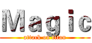 Ｍａｇｉｃ (attack on titan)