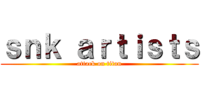 ｓｎｋ ａｒｔｉｓｔｓ (attack on titan)