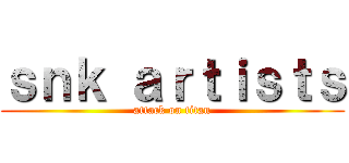 ｓｎｋ ａｒｔｉｓｔｓ (attack on titan)