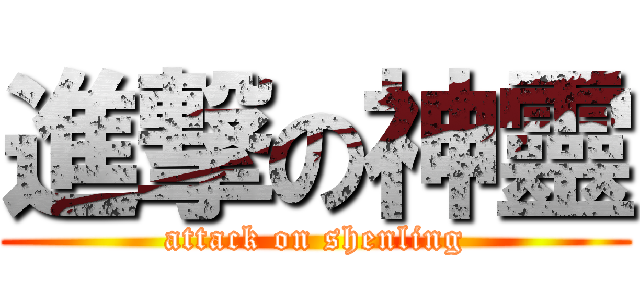 進撃の神靈 (attack on shenling)