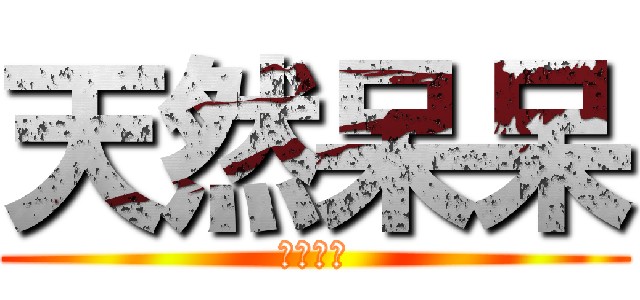 天然呆呆 (ｌｏｖｅ)