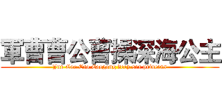 軍曹曹公曹操深海公主 (Jun Cao Cao Caogong deep sea princess)