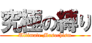 究極の縛り (Ultimate Masochism)