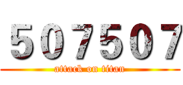 ５０７５０７ (attack on titan)
