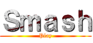 Ｓｍａｓｈ (Play)