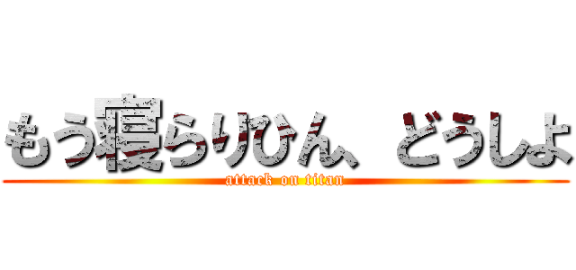 もう寝らりひん、どうしよ (attack on titan)