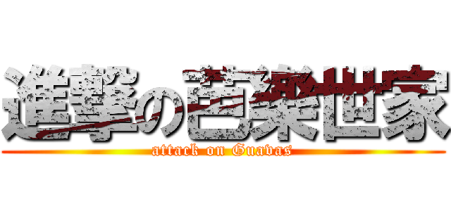 進撃の芭樂世家 (attack on Guavas)