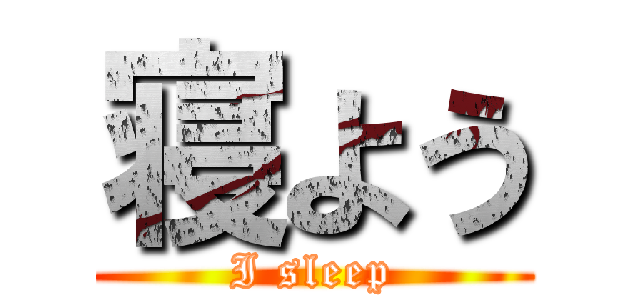 寝よう (I sleep)