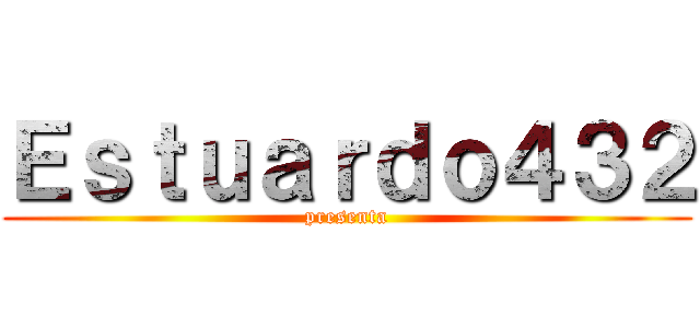 Ｅｓｔｕａｒｄｏ４３２ (presenta)