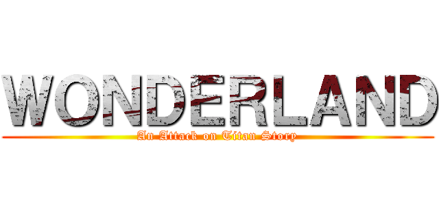 ＷＯＮＤＥＲＬＡＮＤ (An Attack on Titan Story)