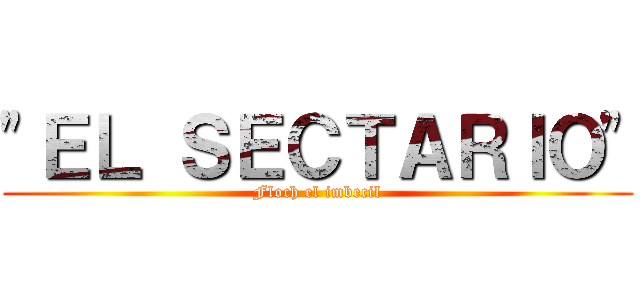 "ＥＬ ＳＥＣＴＡＲＩＯ" (Floch el imbecil)