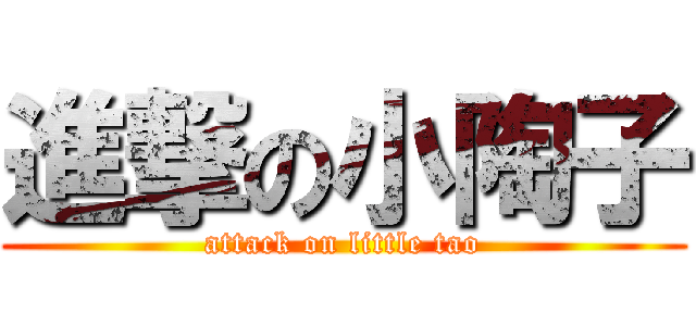 進撃の小陶子 (attack on little tao)