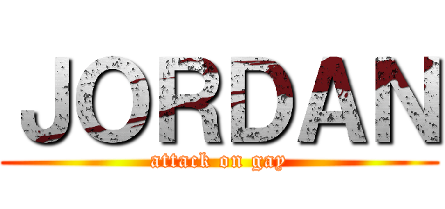ＪＯＲＤＡＮ (attack on gay)