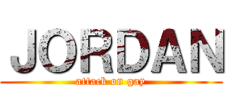 ＪＯＲＤＡＮ (attack on gay)